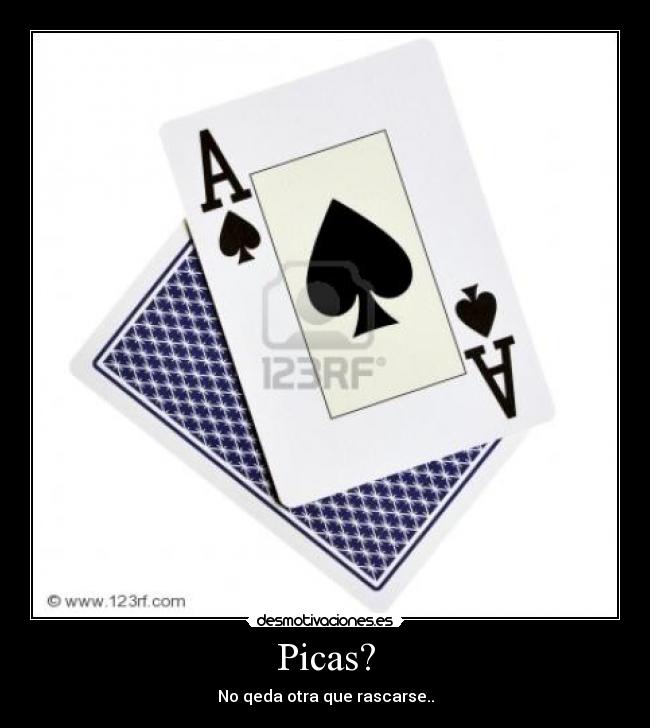 Picas? - No qeda otra que rascarse..