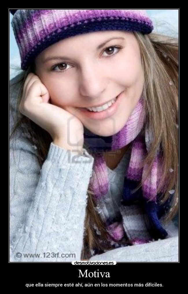 Motiva - que ella siempre esté ahí, aún en los momentos más difíciles.