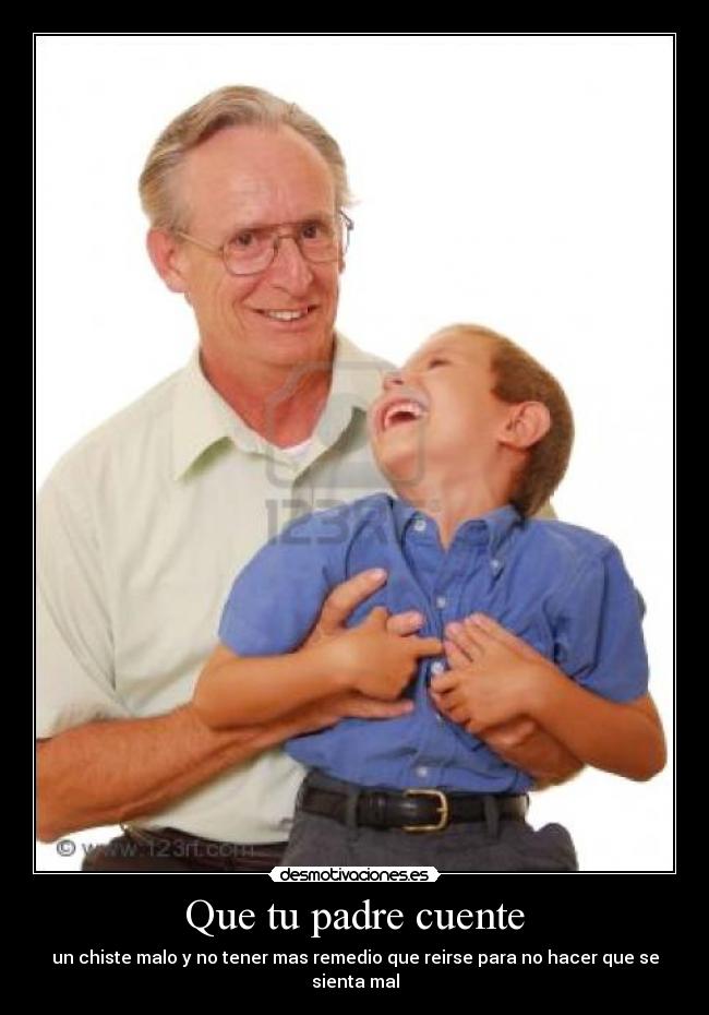 Que tu padre cuente - un chiste malo y no tener mas remedio que reirse para no hacer que se sienta mal