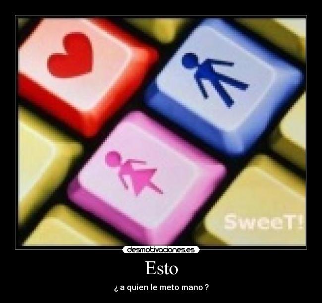 Esto - ¿ a quien le meto mano ?