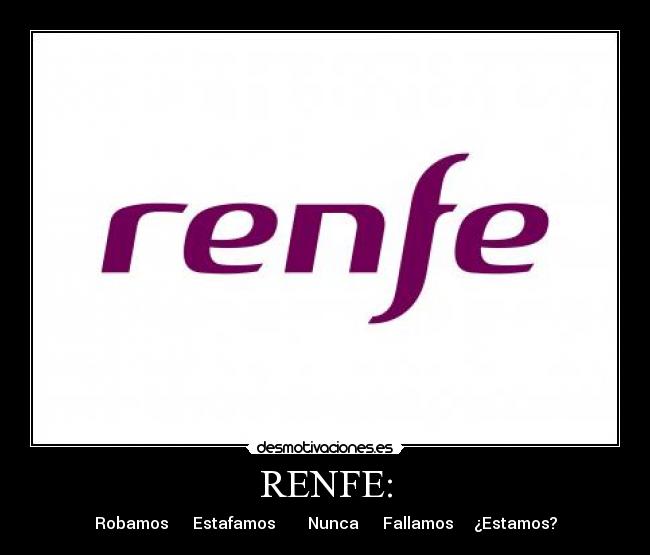 RENFE: - Robamos Estafamos Nunca Fallamos ¿Estamos?