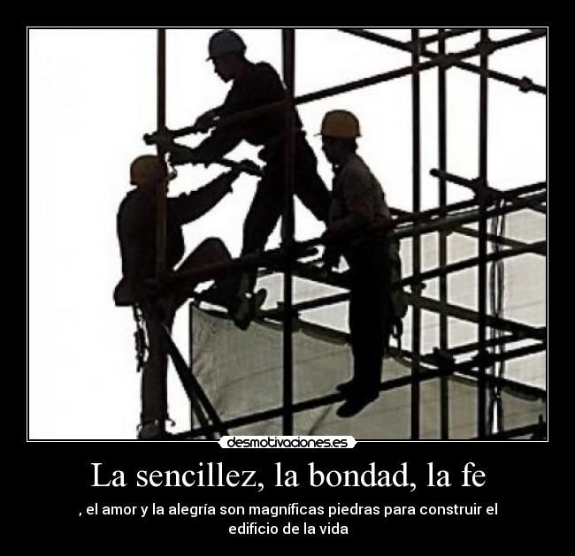La sencillez, la bondad, la fe - , el amor y la alegría son magníficas piedras para construir el edificio de la vida