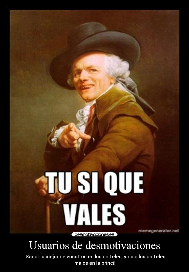 Usuarios de desmotivaciones - ¡Sacar lo mejor de vosotros en los carteles, y no a los carteles malos en la princi!