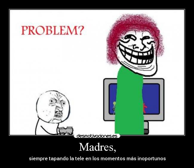 Madres, - siempre tapando la tele en los momentos más inoportunos