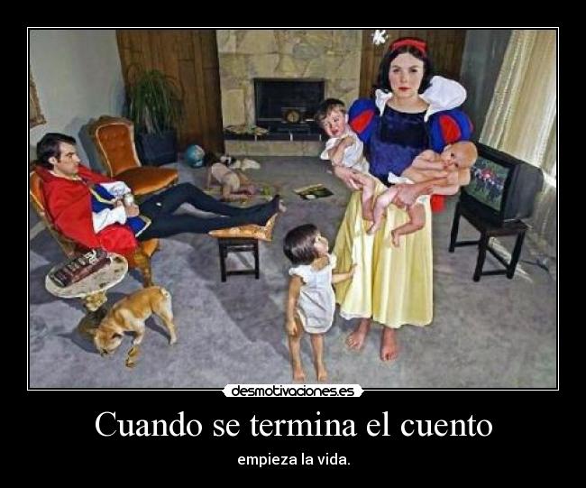 Cuando se termina el cuento - empieza la vida.