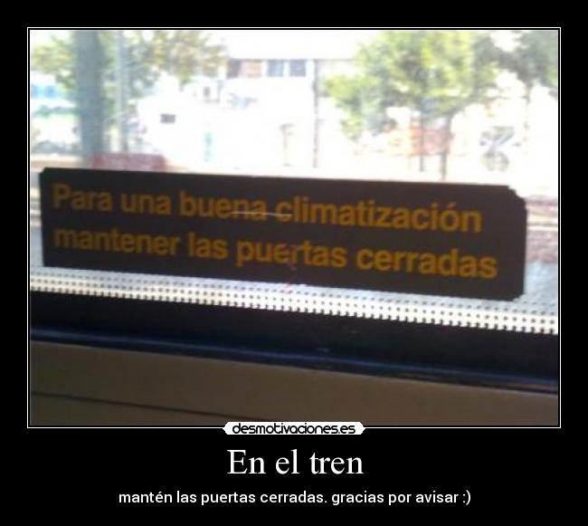 En el tren - mantén las puertas cerradas. gracias por avisar :)