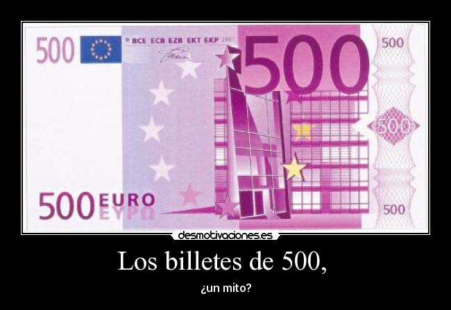Los billetes de 500, - ¿un mito?