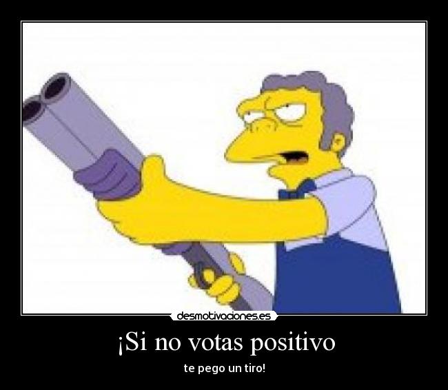 ¡Si no votas positivo -