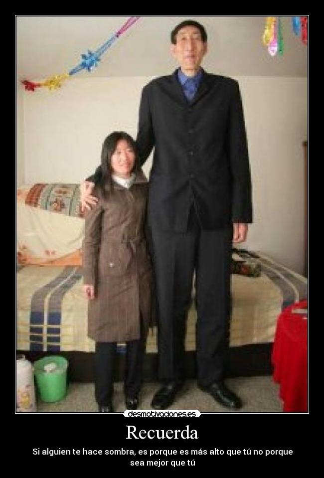 Recuerda - Si alguien te hace sombra, es porque es más alto que tú no porque sea mejor que tú
