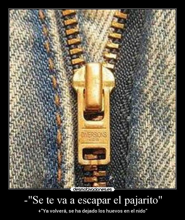 -Se te va a escapar el pajarito -