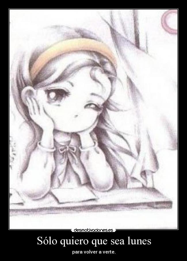 Sólo quiero que sea lunes - para volver a verte.