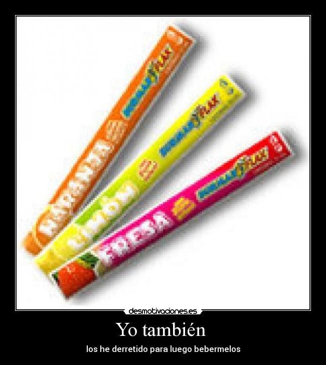 Yo también - los he derretido para luego bebermelos