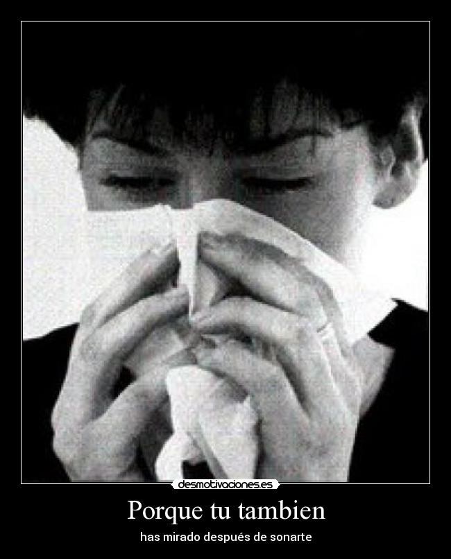 Porque tu tambien - has mirado después de sonarte