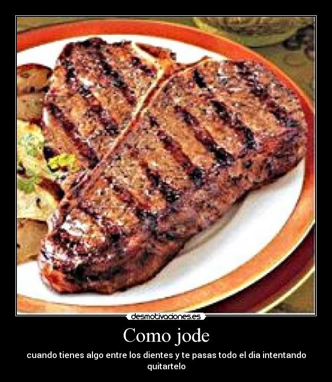 Como jode - cuando tienes algo entre los dientes y te pasas todo el dia intentando quitartelo