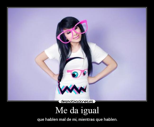 Me da igual -