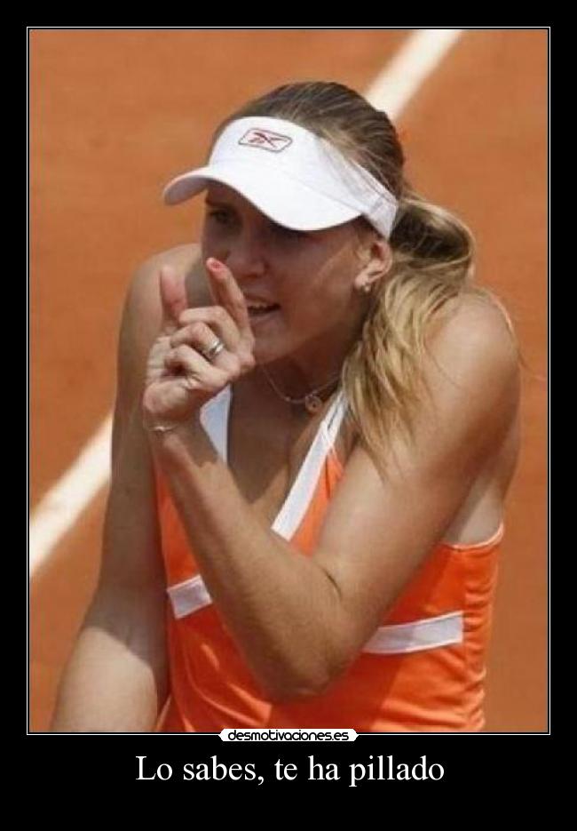 Lo sabes, te ha pillado -