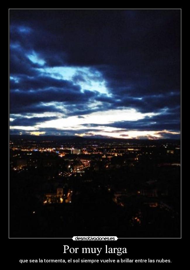 Por muy larga - que sea la tormenta, el sol siempre vuelve a brillar entre las nubes.