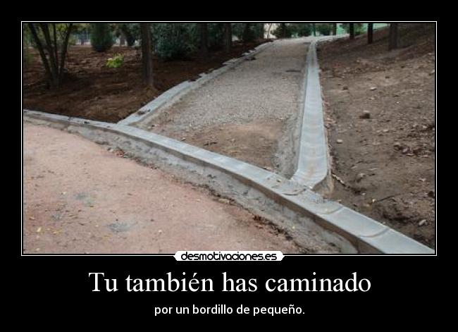 Tu también has caminado - por un bordillo de pequeño.