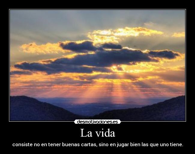 La vida - consiste no en tener buenas cartas, sino en jugar bien las que uno tiene.