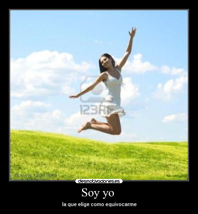 Soy yo - la que elige como equivocarme