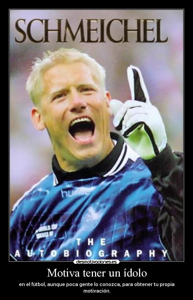 Motiva tener un ídolo - en el fútbol, aunque poca gente lo conozca, para obtener tu propia motivación.