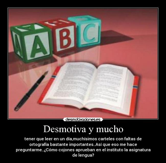 Desmotiva y mucho - tener que leer en un día,muchísimos carteles con faltas de
ortografía bastante importantes..Así que eso me hace
preguntarme..¿Cómo cojones aprueban en el instituto la asignatura
de lengua?