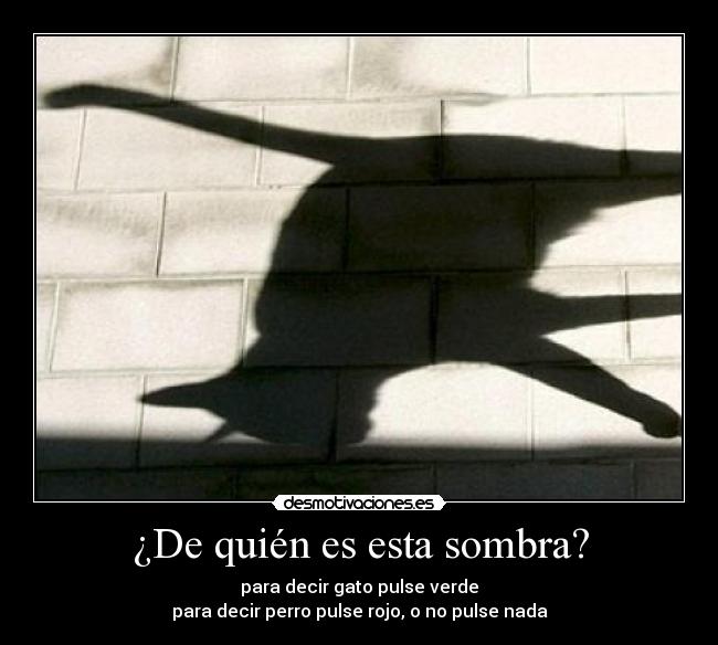 ¿De quién es esta sombra? - para decir gato pulse verde
para decir perro pulse rojo, o no pulse nada
