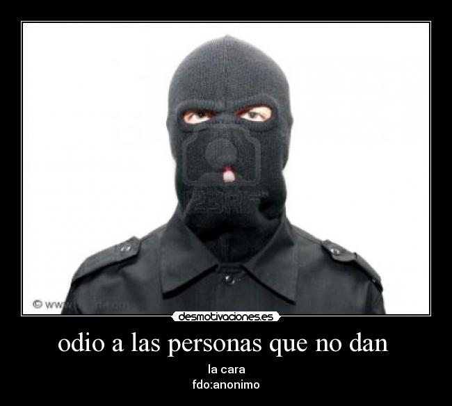 odio a las personas que no dan  - 