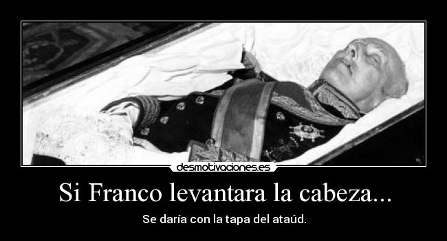 Si Franco levantara la cabeza... - 