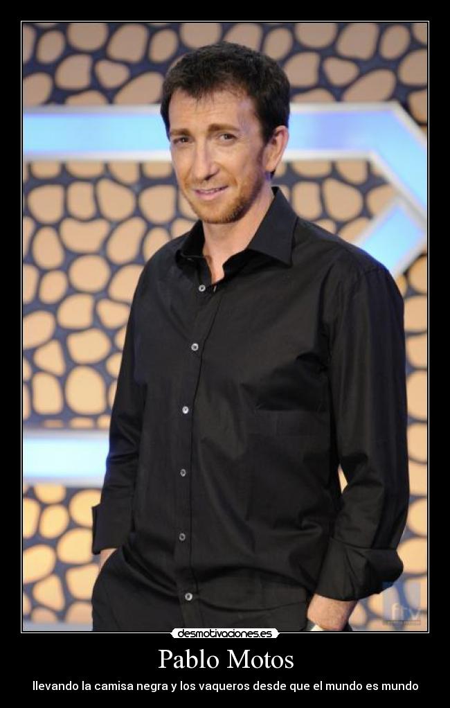 Pablo Motos - llevando la camisa negra y los vaqueros desde que el mundo es mundo