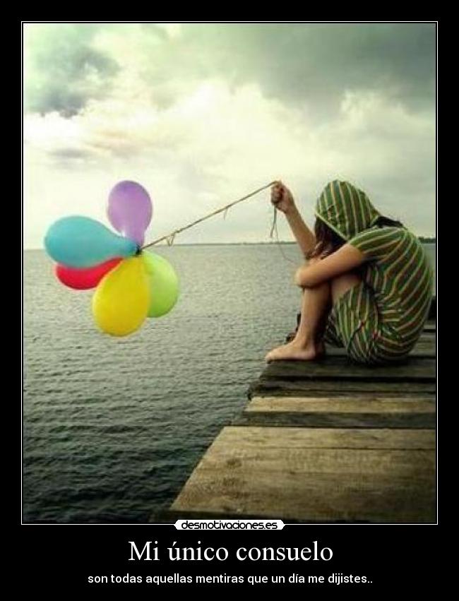 Mi único consuelo - son todas aquellas mentiras que un día me dijistes..