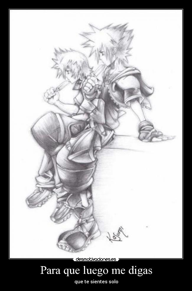 Para que luego me digas - que te sientes solo