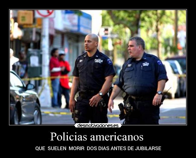 Policias americanos - QUE SUELEN MORIR DOS DIAS ANTES DE JUBILARSE
