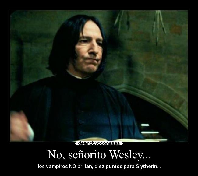 No, señorito Wesley... -