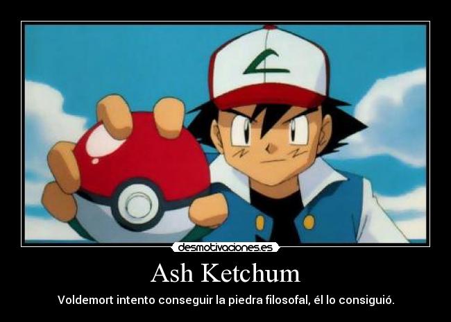 Ash Ketchum - Voldemort intento conseguir la piedra filosofal, él lo consiguió.