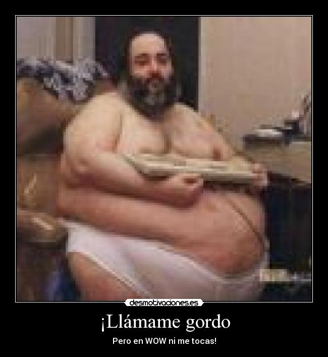 ¡Llámame gordo - Pero en WOW ni me tocas!