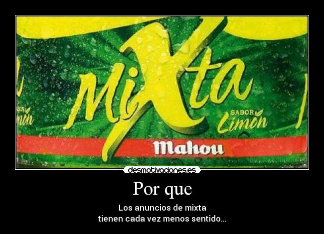 Por que - Los anuncios de mixta
tienen cada vez menos sentido...