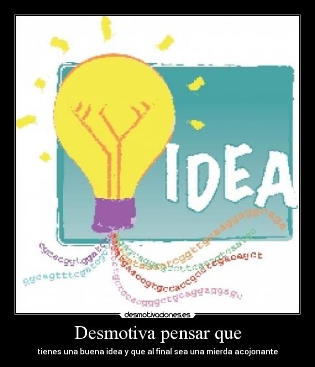 Desmotiva pensar que - tienes una buena idea y que al final sea una mierda acojonante