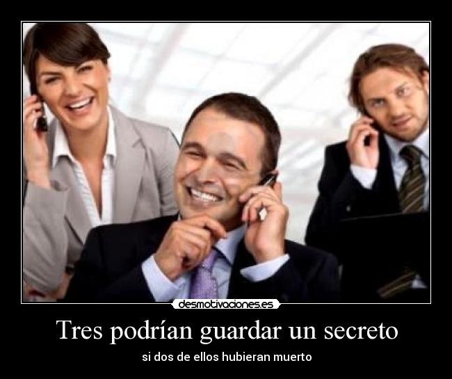 Tres podrían guardar un secreto - si dos de ellos hubieran muerto