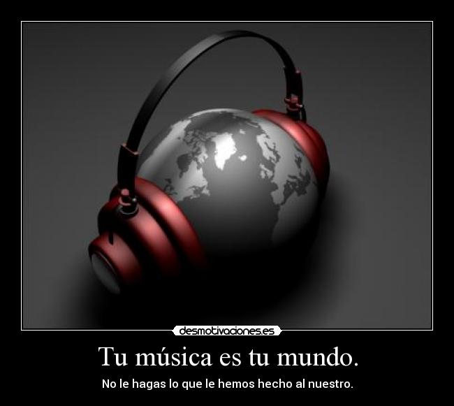 Tu música es tu mundo. - 