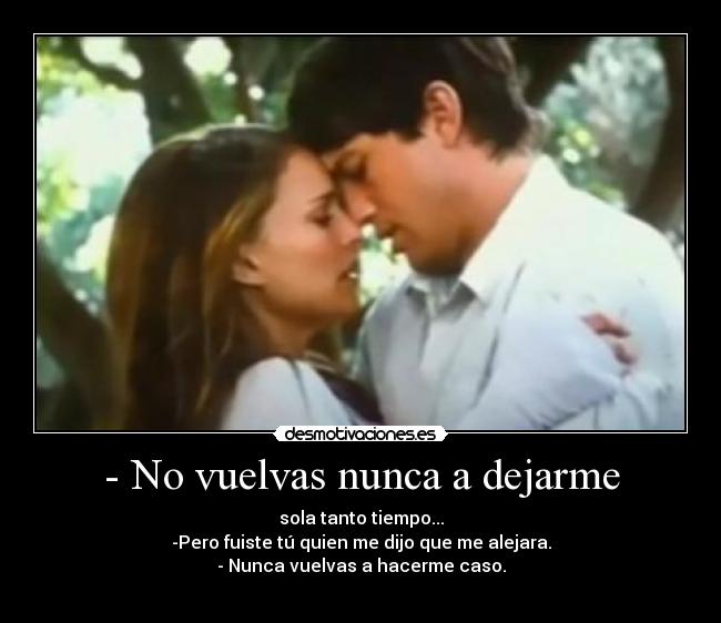 - No vuelvas nunca a dejarme -