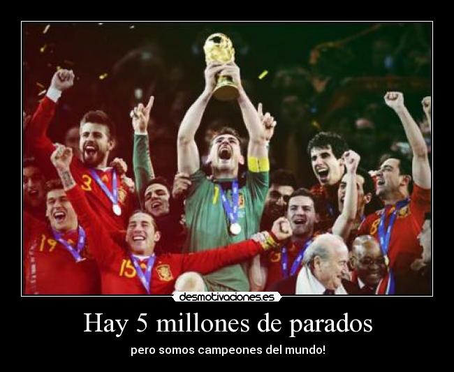 Hay 5 millones de parados - pero somos campeones del mundo!