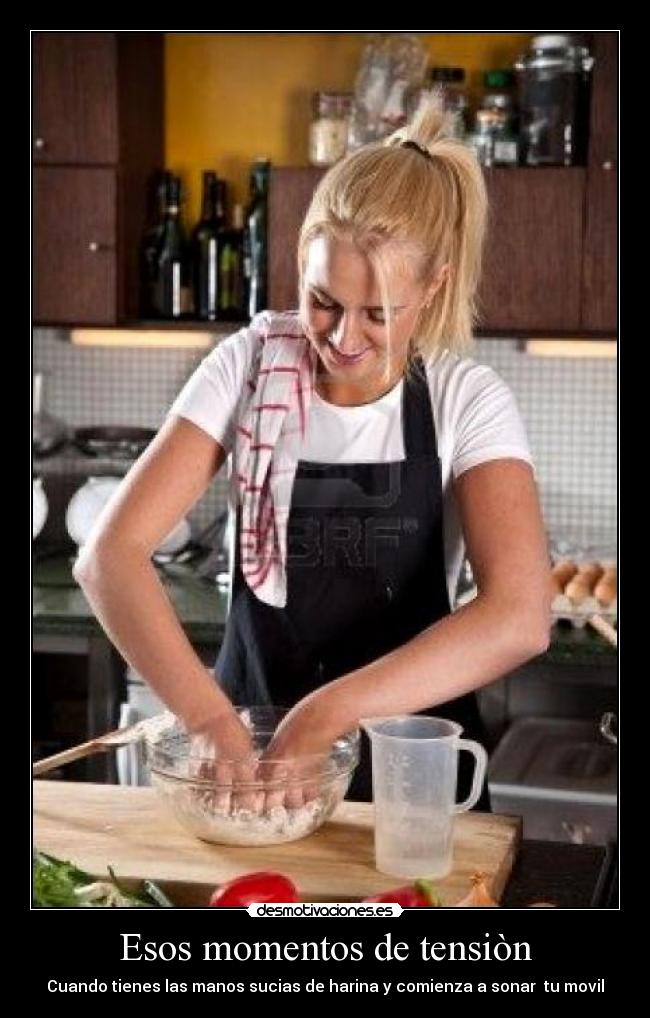 Esos momentos de tensiòn - Cuando tienes las manos sucias de harina y comienza a sonar tu movil