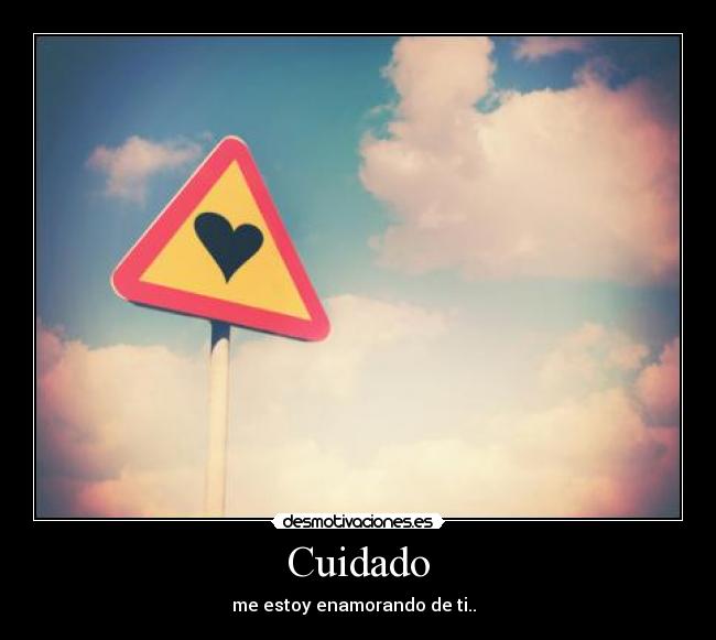 Cuidado - me estoy enamorando de ti..♥