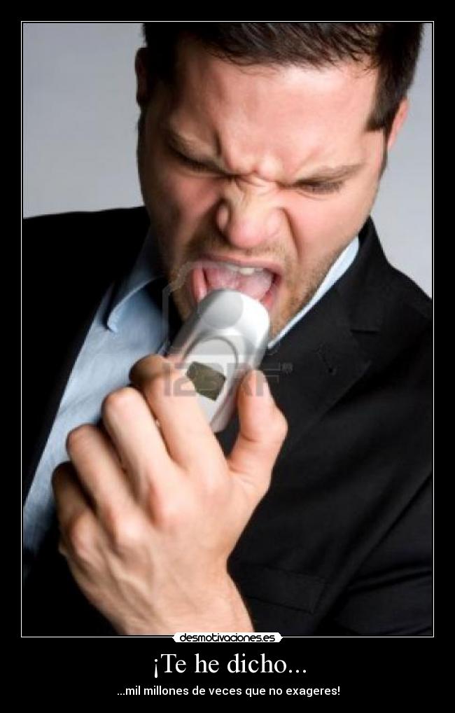 ¡Te he dicho... -