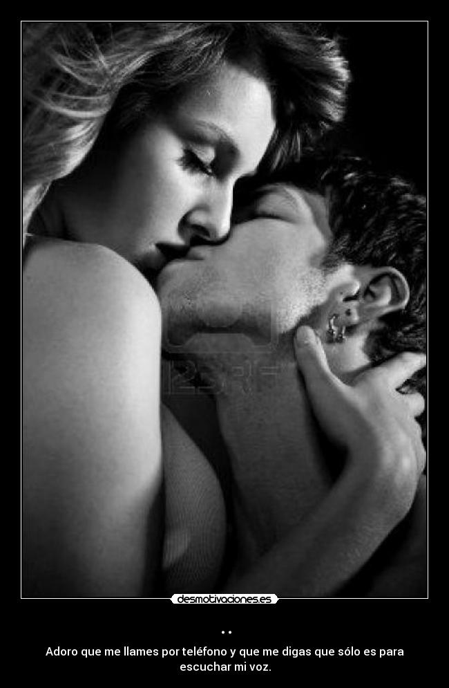 .. - Adoro que me llames por teléfono y que me digas que sólo es para escuchar mi voz.