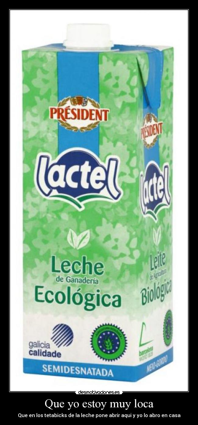 Que yo estoy muy loca - Que en los tetabicks de la leche pone abrir aqui y yo lo abro en casa