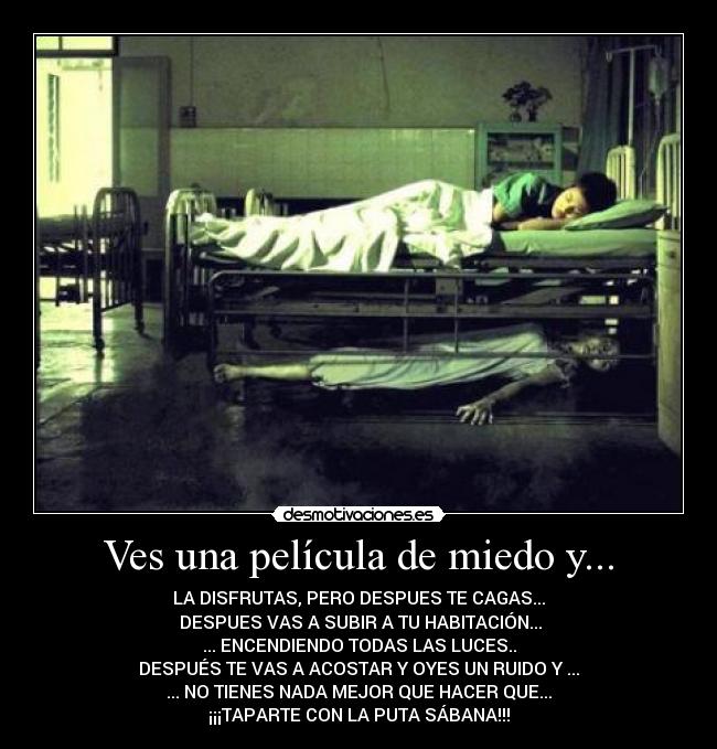 Ves una película de miedo y... -