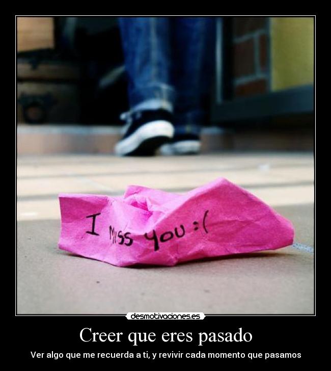 Creer que eres pasado - 