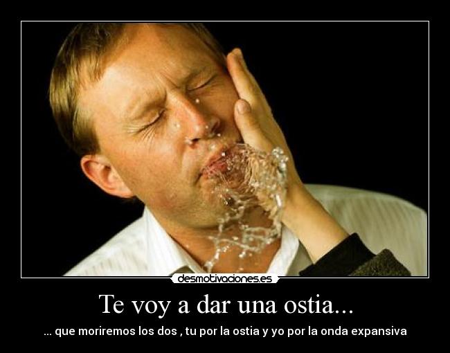 Te voy a dar una ostia... - 